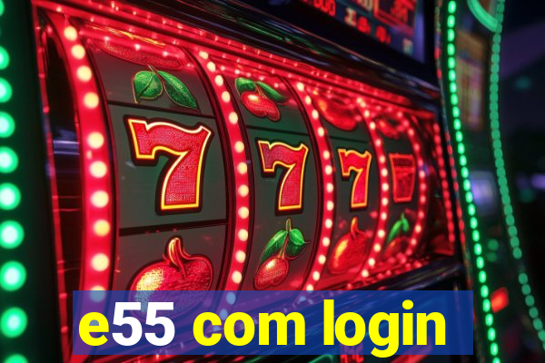 e55 com login